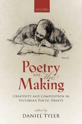 Poetry in the Making: Creativity and Composition in Victorian Poetic Drafts - cover