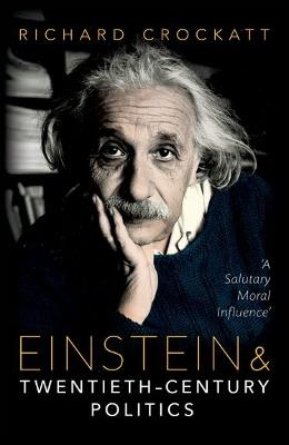 Einstein and Twentieth-Century Politics: 'A Salutary Moral Influence' - Richard Crockatt - cover