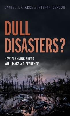 Dull Disasters?: How planning ahead will make a difference - Daniel J. Clarke,Stefan Dercon - cover