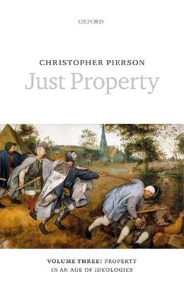 Just Property: Volume Three: Property in an Age of Ideologies - Christopher Pierson - cover