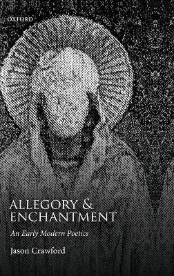Allegory and Enchantment: An Early Modern Poetics - Jason Crawford - cover