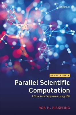 Parallel Scientific Computation: A Structured Approach Using BSP - Rob H. Bisseling - cover