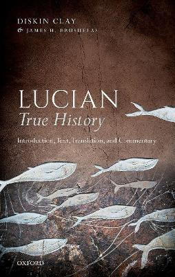 Lucian, True History: Introduction, Text, Translation, and Commentary - Diskin Clay - cover