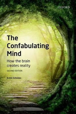 The Confabulating Mind: How the Brain Creates Reality - Armin Schnider - cover
