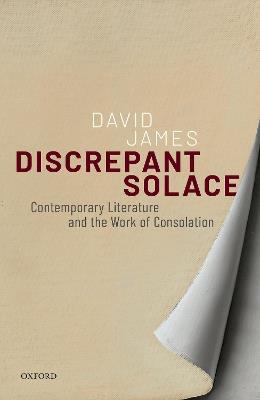 Discrepant Solace: Contemporary Literature and the Work of Consolation - David James - cover