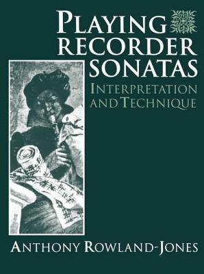 Playing Recorder Sonatas: Interpretation and Technique - Rowland-Jones - cover