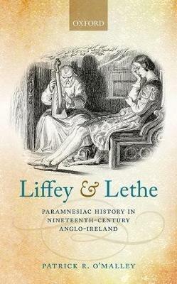 Liffey and Lethe: Paramnesiac History in Nineteenth-Century Anglo-Ireland - Patrick R. O'Malley - cover