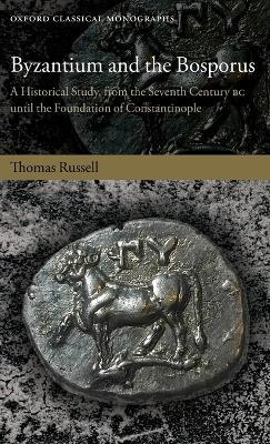 Byzantium and the Bosporus: A Historical Study, from the Seventh Century BC until the Foundation of Constantinople - Thomas Russell - cover