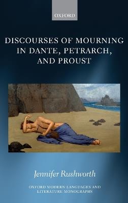 Discourses of Mourning in Dante, Petrarch, and Proust - Jennifer Rushworth - cover