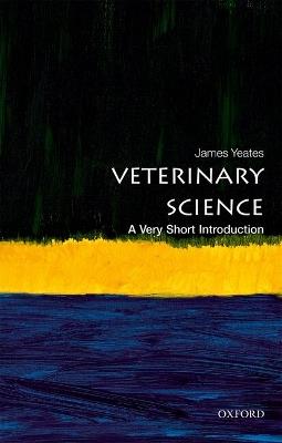 Veterinary Science: A Very Short Introduction - James Yeates - cover