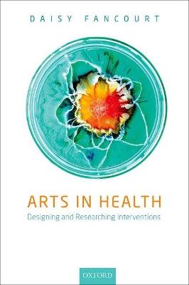Arts in Health: Designing and researching interventions - Daisy Fancourt - cover