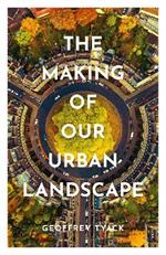The Making of Our Urban Landscape