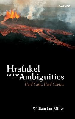 Hrafnkel or the Ambiguities: Hard Cases, Hard Choices - William Ian Miller - cover