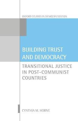 Building Trust and Democracy: Transitional Justice in Post-Communist Countries - Cynthia M. Horne - cover