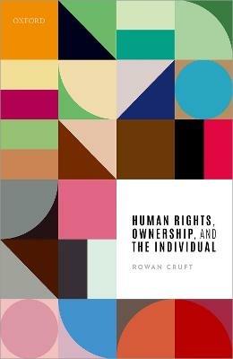 Human Rights, Ownership, and the Individual - Rowan Cruft - cover