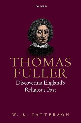 Thomas Fuller: Discovering England's Religious Past - W. B. Patterson - cover