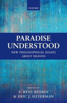 Paradise Understood: New Philosophical Essays about Heaven - cover