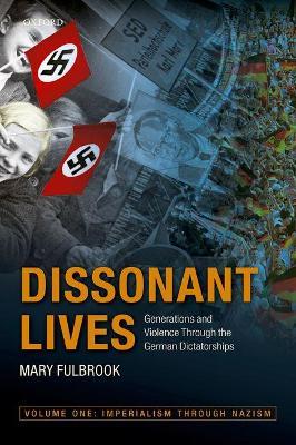Dissonant Lives: Generations and Violence Through the German Dictatorships, Vol. 1: Imperialism through Nazism - Mary Fulbrook - cover