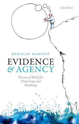 Evidence and Agency: Norms of Belief for Promising and Resolving - Berislav Marusic - cover