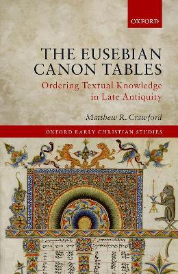 The Eusebian Canon Tables: Ordering Textual Knowledge in Late Antiquity - Matthew R. Crawford - cover
