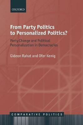 From Party Politics to Personalized Politics?: Party Change and Political Personalization in Democracies - Gideon Rahat,Ofer Kenig - cover