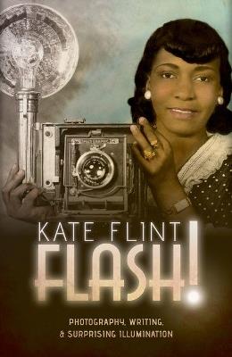 Flash!: Photography, Writing, and Surprising Illumination - Kate Flint - cover