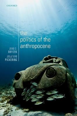 The Politics of the Anthropocene - John S. Dryzek,Jonathan Pickering - cover