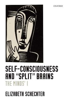 Self-Consciousness and "Split" Brains: The Minds' I - Elizabeth Schechter - cover