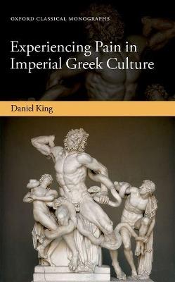 Experiencing Pain in Imperial Greek Culture - Daniel King - cover