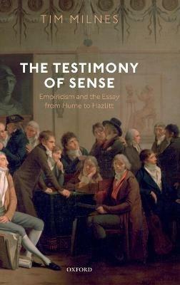 The Testimony of Sense: Empiricism and the Essay from Hume to Hazlitt - Tim Milnes - cover