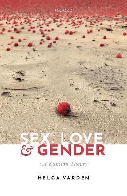 Sex, Love, and Gender: A Kantian Theory - Helga Varden - cover
