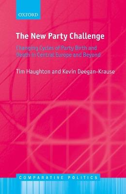 The New Party Challenge: Changing Cycles of Party Birth and Death in Central Europe and Beyond - Tim Haughton,Kevin Deegan-Krause - cover