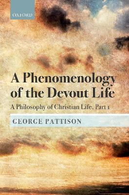 A Phenomenology of the Devout Life: A Philosophy of Christian Life, Part I - George Pattison - cover