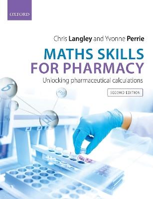 Maths Skills for Pharmacy: Unlocking Pharmaceutical Calculations - Chris Langley,Yvonne Perrie - cover
