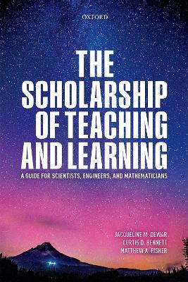 The Scholarship of Teaching and Learning: A Guide for Scientists, Engineers, and Mathematicians - Jacqueline Dewar,Curtis Bennett,Matthew A. Fisher - cover