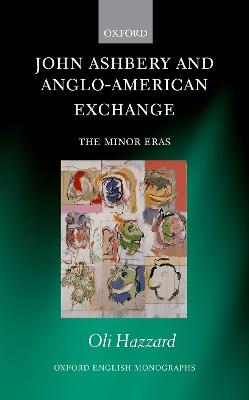 John Ashbery and Anglo-American Exchange: The Minor Eras - Oli Hazzard - cover