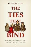 The Ties That Bind: Siblings, Family, and Society in Early Modern England - Bernard Capp - cover