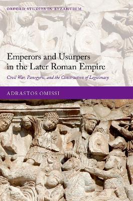 Emperors and Usurpers in the Later Roman Empire: Civil War, Panegyric, and the Construction of Legitimacy - Adrastos Omissi - cover
