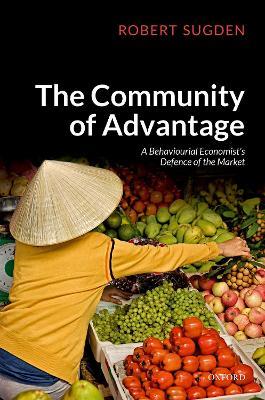 The Community of Advantage: A Behavioural Economist's Defence of the Market - Robert Sugden - cover