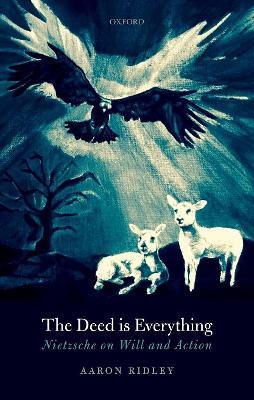 The Deed is Everything: Nietzsche on Will and Action - Aaron Ridley - cover