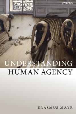 Understanding Human Agency - Erasmus Mayr - cover