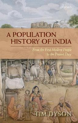 A Population History of India: From the First Modern People to the Present Day - Tim Dyson - cover