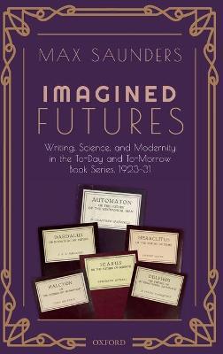 Imagined Futures: Writing, Science, and Modernity in the To-Day and To-Morrow Book Series, 1923-31 - Max Saunders - cover