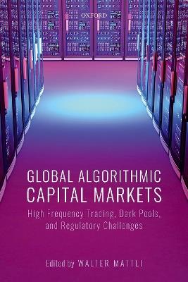 Global Algorithmic Capital Markets: High Frequency Trading, Dark Pools, and Regulatory Challenges - cover