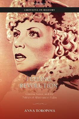 Feeling Revolution: Cinema, Genre, and the Politics of Affect under Stalin - Anna Toropova - cover