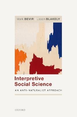 Interpretive Social Science: An Anti-Naturalist Approach - Mark Bevir,Jason Blakely - cover