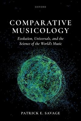 Comparative Musicology: Evolution, universals, and the science of the world's music - Patrick E. Savage - cover