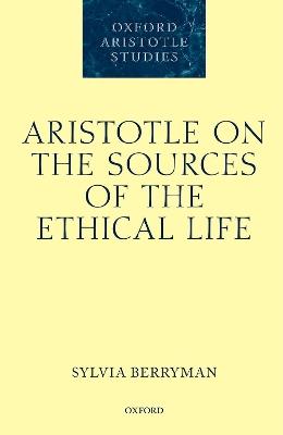 Aristotle on the Sources of the Ethical Life - Sylvia Berryman - cover