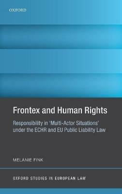 Frontex and Human Rights: Responsibility in 'Multi-Actor Situations' under the ECHR and EU Public Liability Law - Melanie Fink - cover