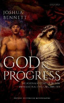 God and Progress: Religion and History in British Intellectual Culture, 1845 - 1914 - Joshua Bennett - cover